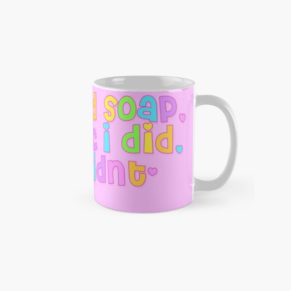 if i eated soap Classic Mug