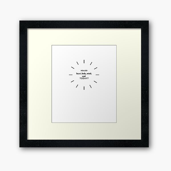 Healed heart, body, mind, and soul today? Framed Art Print