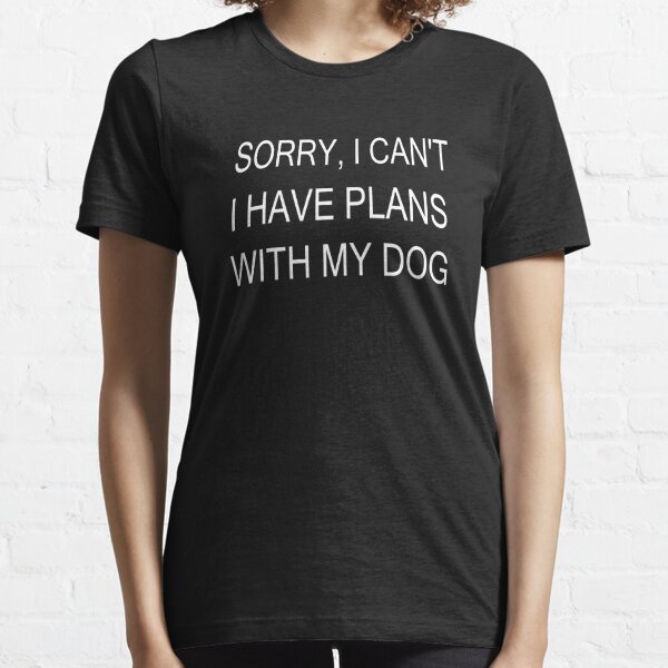 Sorry I can't I have plans with my dog funny gifts for dog lover Essential T-Shirt