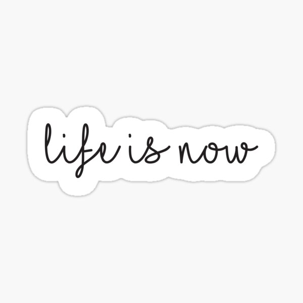 Life is now Sticker
