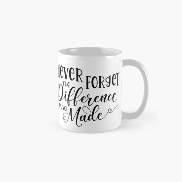 Never Forget The Difference You've Made Classic Mug