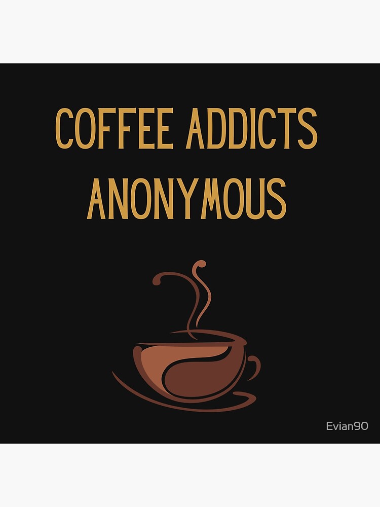 "Coffee Addicts Anonymous" Poster by Evian90 Redbubble