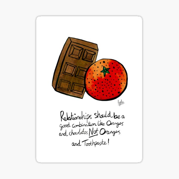 Relationships should be good a combination like oranges and chocolate Not oranges and toothpaste Sticker