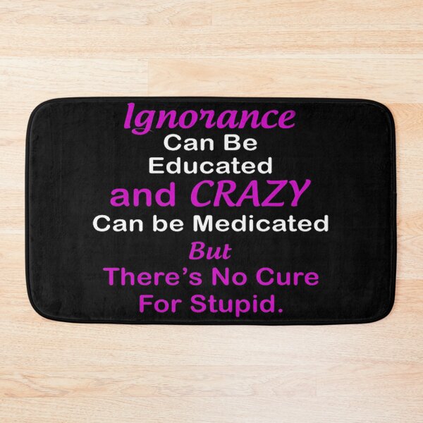 Item preview, Ignorance Can Be Educated and Crazy designed and sold by davidcocatch.