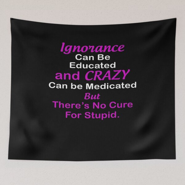 Item preview, Ignorance Can Be Educated and Crazy designed and sold by davidcocatch.