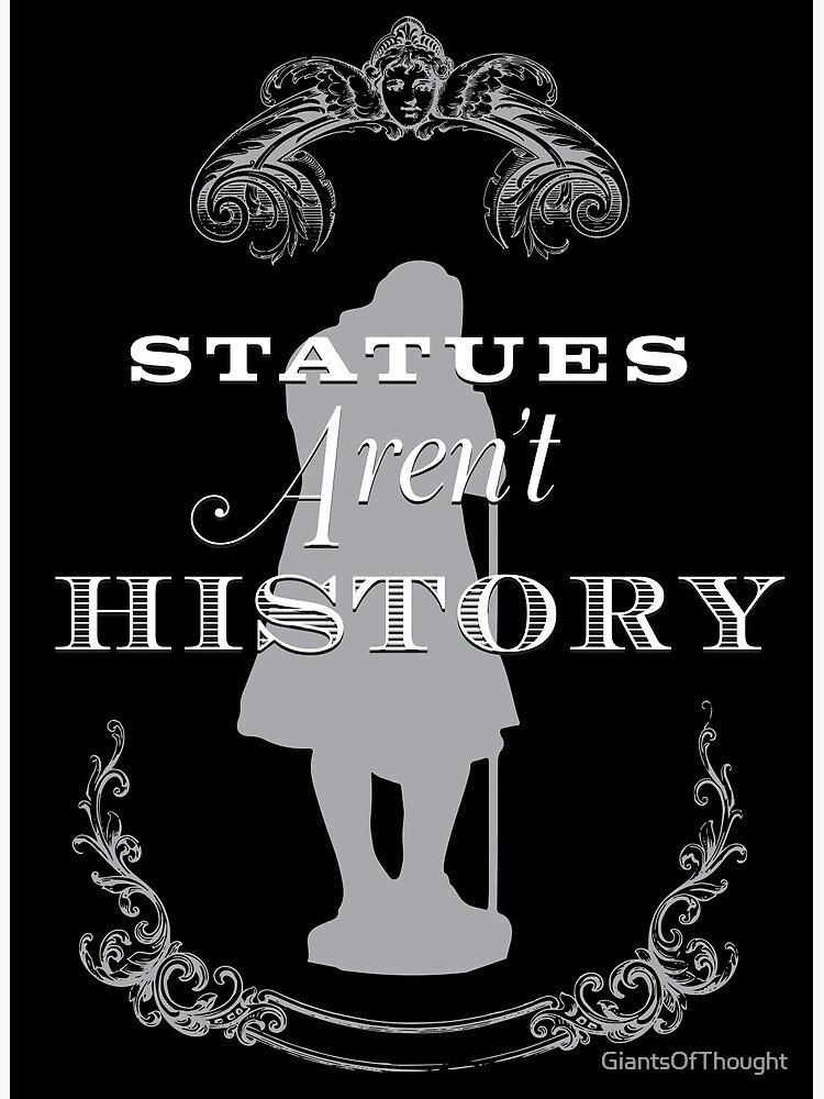 "Statues Aren't History" Poster by GiantsOfThought Redbubble