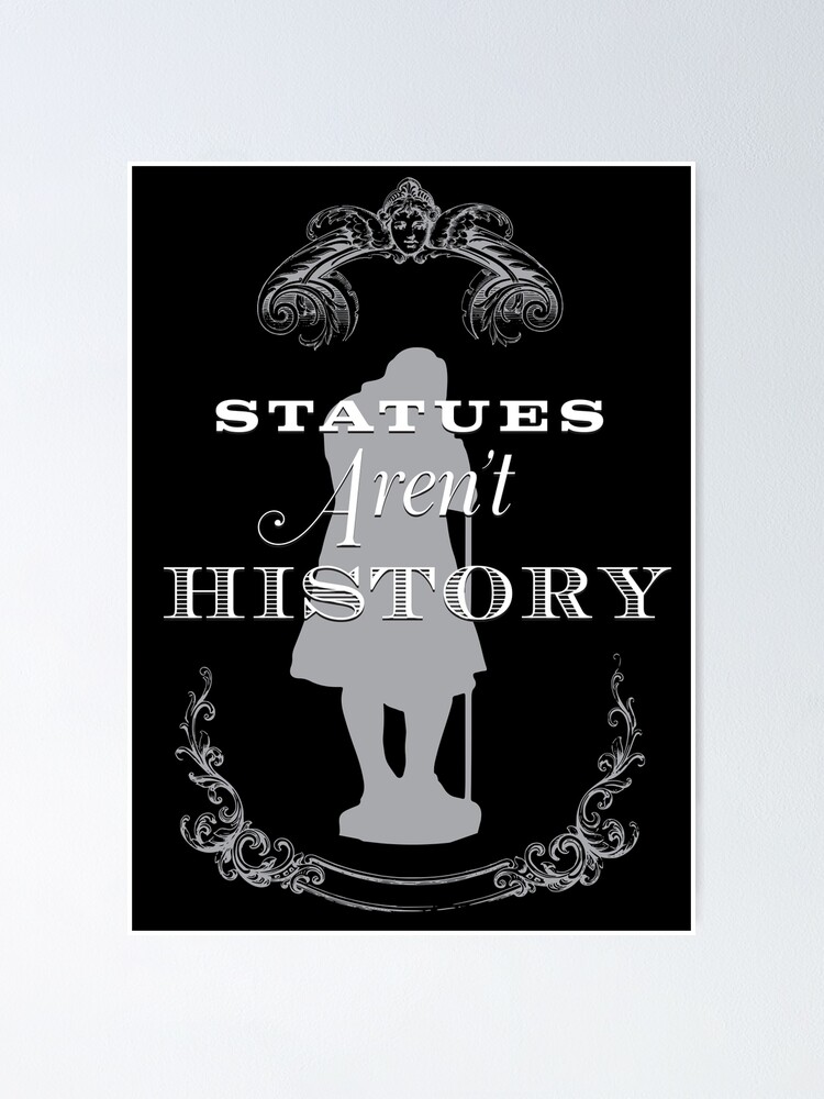 "Statues Aren't History" Poster by GiantsOfThought Redbubble