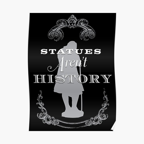 "Statues Aren't History" Poster by GiantsOfThought Redbubble