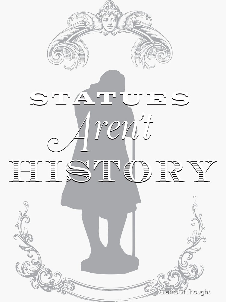 "Statues Aren't History" Sticker for Sale by GiantsOfThought Redbubble