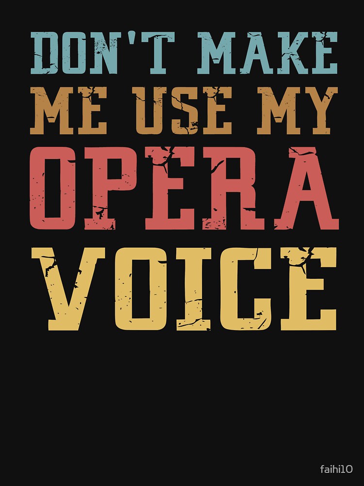 Opera Shirt | Don't Make Me Use My Opera Voice by faihi10
