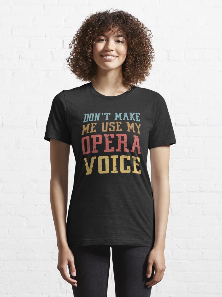 Alternate view of Opera Shirt | Don't Make Me Use My Opera Voice Essential T-Shirt
