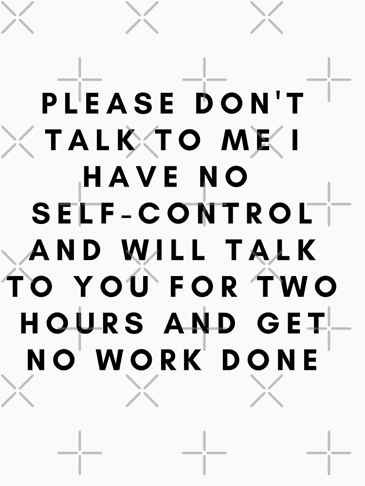 please don t talk to me i have no self control shirt