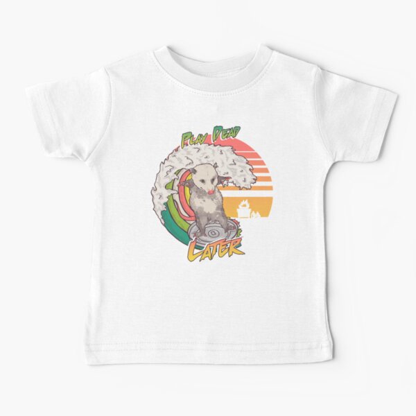 Play Dead Later - Funny Swag Possum Rainbow Surfing on a Dumpster Can Lid | Lets Eat Trash and get Hit by a Car Live Ugly Cats Summer Vibes Street Playing Possum Fake your death Poss BPD Vibe Check Baby T-Shirt