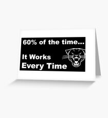 60% of the time, it works every time Greeting Card