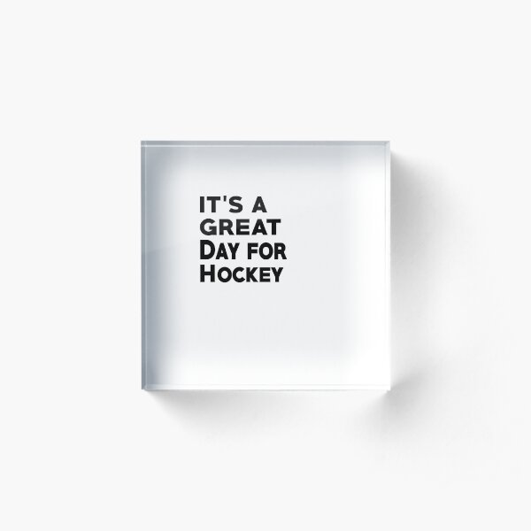 It's A Great Day for Hockey Acrylic Block