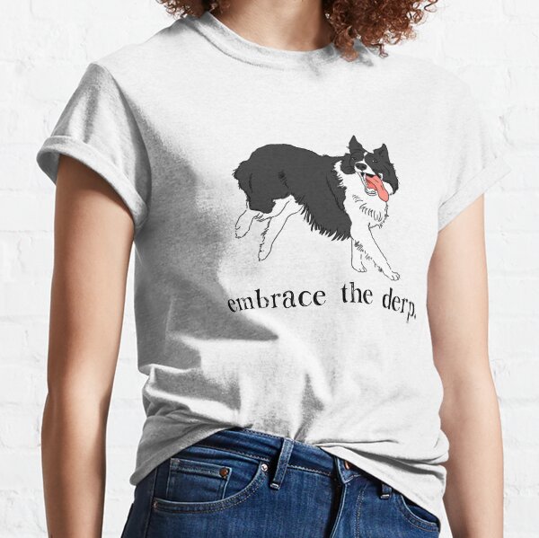 Funny Border Collie, Derpy Dog, Border Collie Mom, Border Collie Lover, Border Collie Gift, Embrace the Derp, Cute Border Collie Classic T-Shirt
