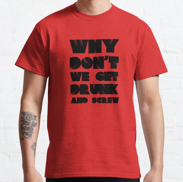 Why Dont We Get Drunk T-Shirts | Redbubble