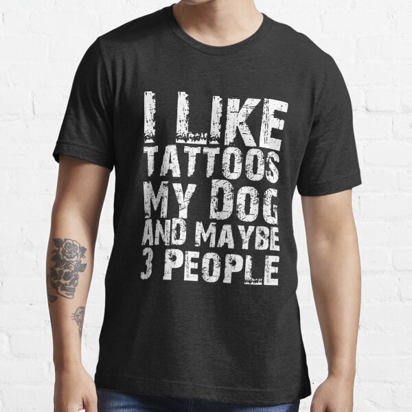 I Like Tattoos My Dog and Maybe Three People Funny Dog Lovers Dogs Classic T-Shirt | Redbubble