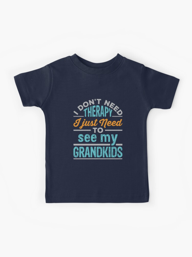 I Don't Need Therapy I Just Need To See My Grandkids T-Shirt