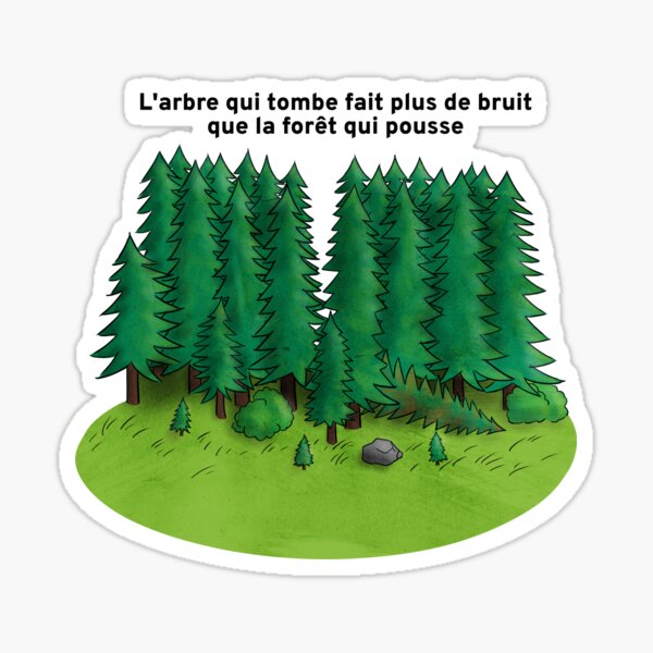 A falling tree makes more noise than a growing forest - FR Sticker