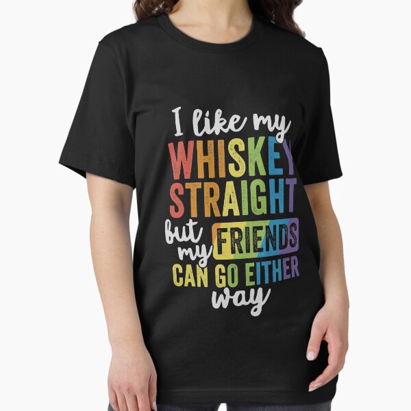 Item preview, I Like My Whiskey Straight But My Friends Can Go Either Way designed and sold by AcostaStafford.