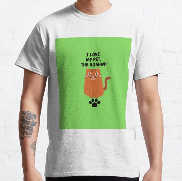 I LOVE MY PET, THE HUMAN Classic T-Shirt