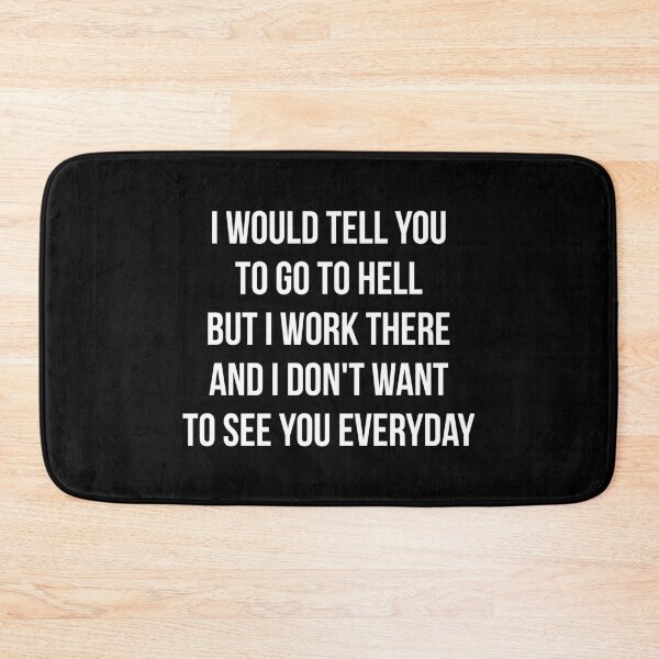 Item preview, I Would Tell You To Go To Hell But I Work There And I Don't Want To See You Everyday designed and sold by T-shirt For You.