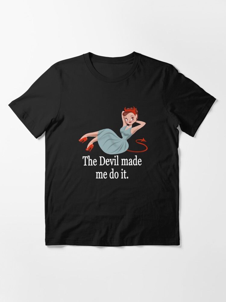 The Devil Made Me Do It | Essential T-Shirt