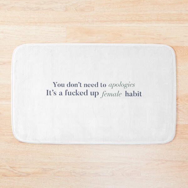 Item preview, 'You don't need to apologise its a fucked up female habit' a simple favour  designed and sold by Annika Koster.