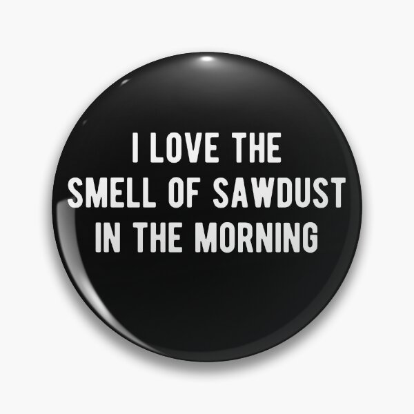 Item preview, I Love The Smell Of Sawdust In The Morning designed and sold by KrisCho.