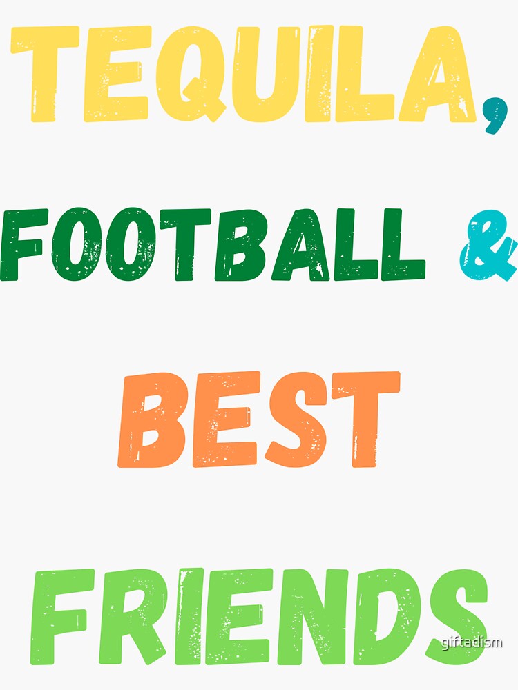 "TEQUILA, FOOTBALL AND BEST FRIENDS" Sticker by giftadism Redbubble