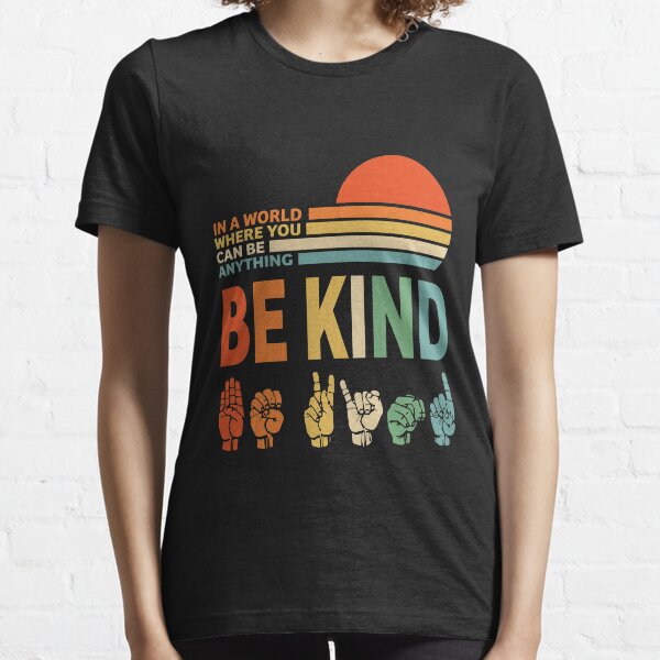 Be Kind Sign Language - In a World Where You Can Be Anything Essential T-Shirt