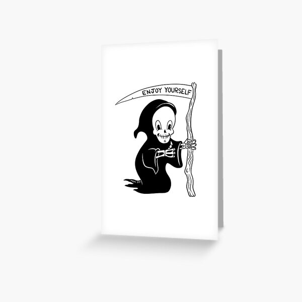 Enjoy Yourself - Grim Reaper Reminds You Greeting Card