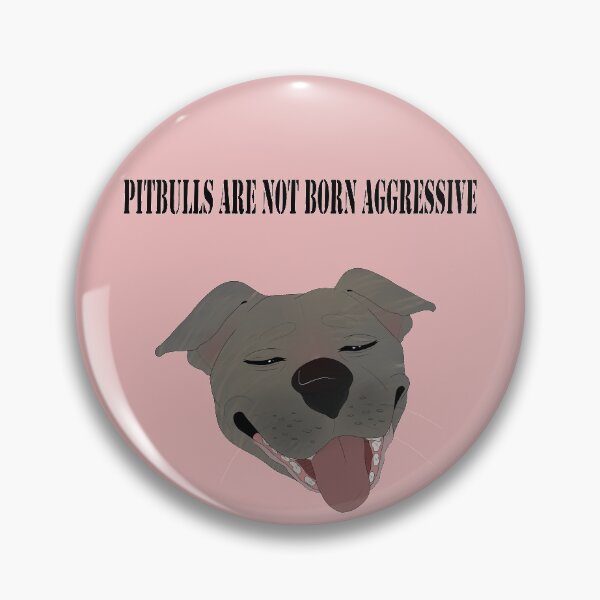 Pitbulls Are Not Born Aggressive Pin By Eaglegirl77 Redbubble