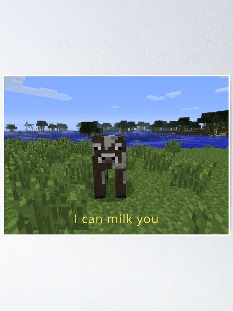 I Can Milk You Minecraft Meme Poster By Andynass Redbubble