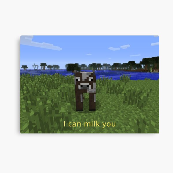 I Can Milk You Minecraft Meme Canvas Print By Andynass Redbubble
