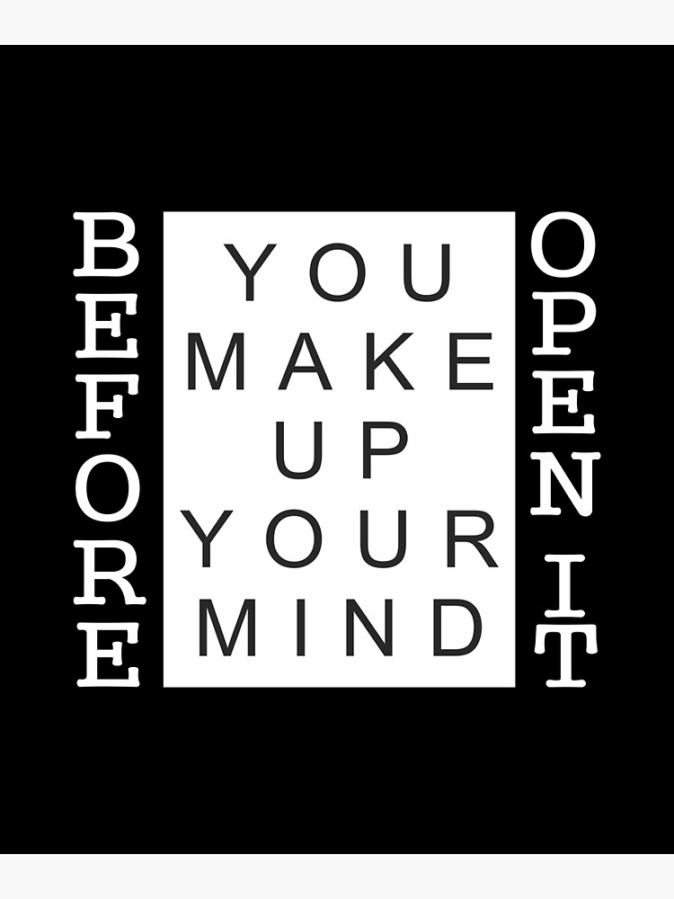 before-you-make-up-your-mind-open-it-poster-for-sale-by-dammitjannit