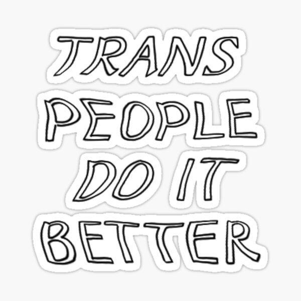 Trans People Do It Better Black and White Sticker