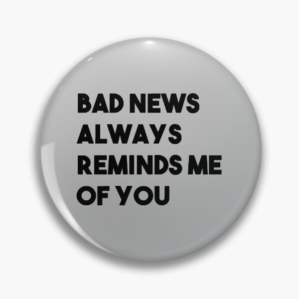 Item preview, Bad news always reminds me of you designed and sold by perezzzoso.