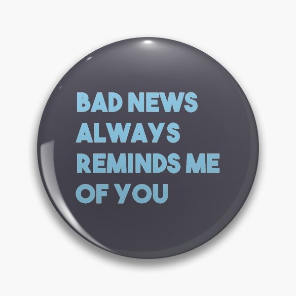 Item preview, Bad news always reminds me of you designed and sold by perezzzoso.