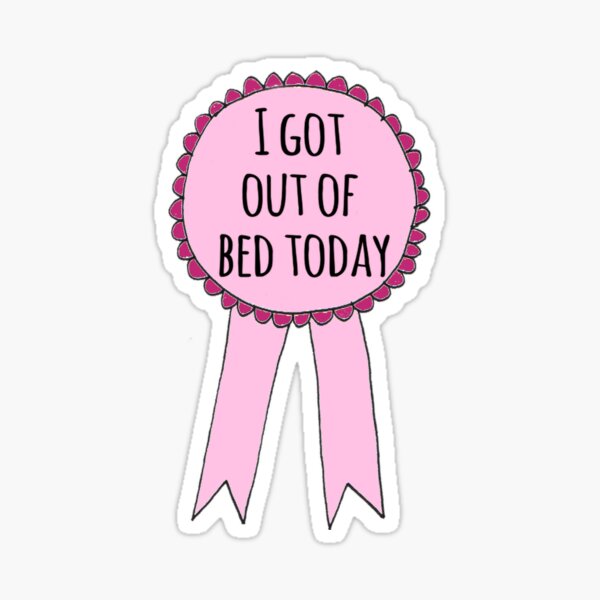 I got out of bed today Sticker