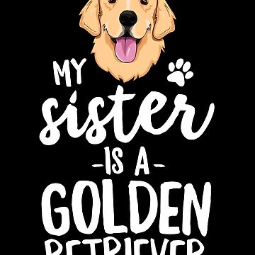 My Sister Is A Golden Retriever Shirt Kid Dog Family Pet My Sister Is A Golden Retriever Shirt Kid Dog Family Pet