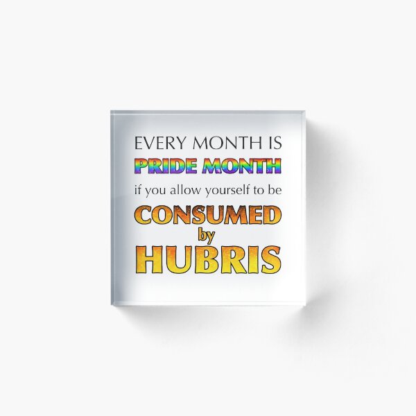 Consumed By Hubris Acrylic Block