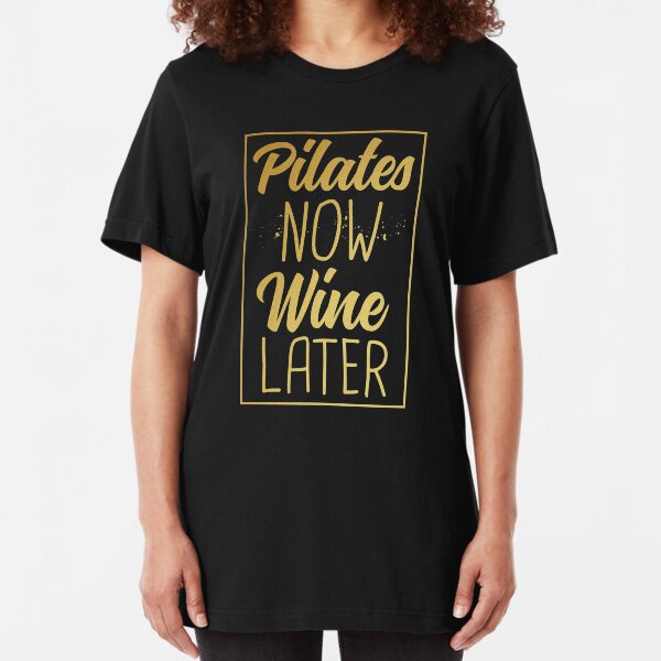Pilates Now Wine Later T-Shirt Funny Women Gold Fitness Slim Fit T-Shirt