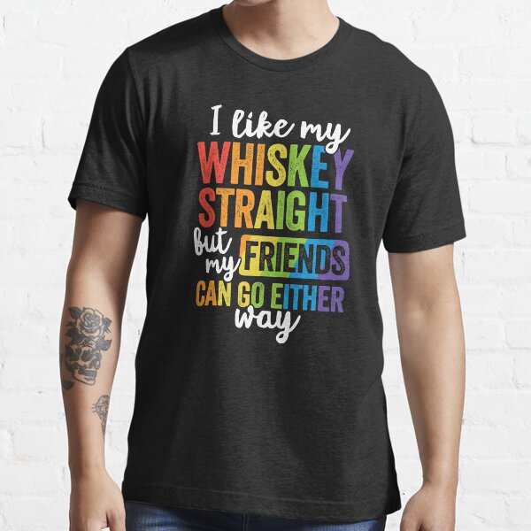 I Like My Whiskey Straight T Shirt LGBT Pride Gay Lesbian Essential T-Shirt