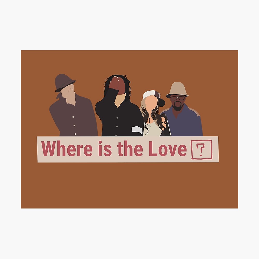 Where Is The Love Black Eyed Peas Poster By Tcaitlin1006 Redbubble
