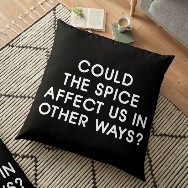 Could the Spice Affect Us In Other Ways? Floor Pillow