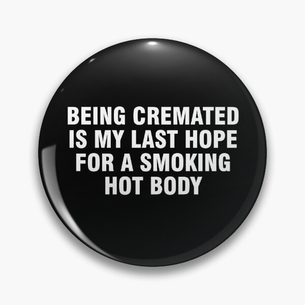 Item preview, Being cremated is my last hope for a smoking hot body designed and sold by allthetees.