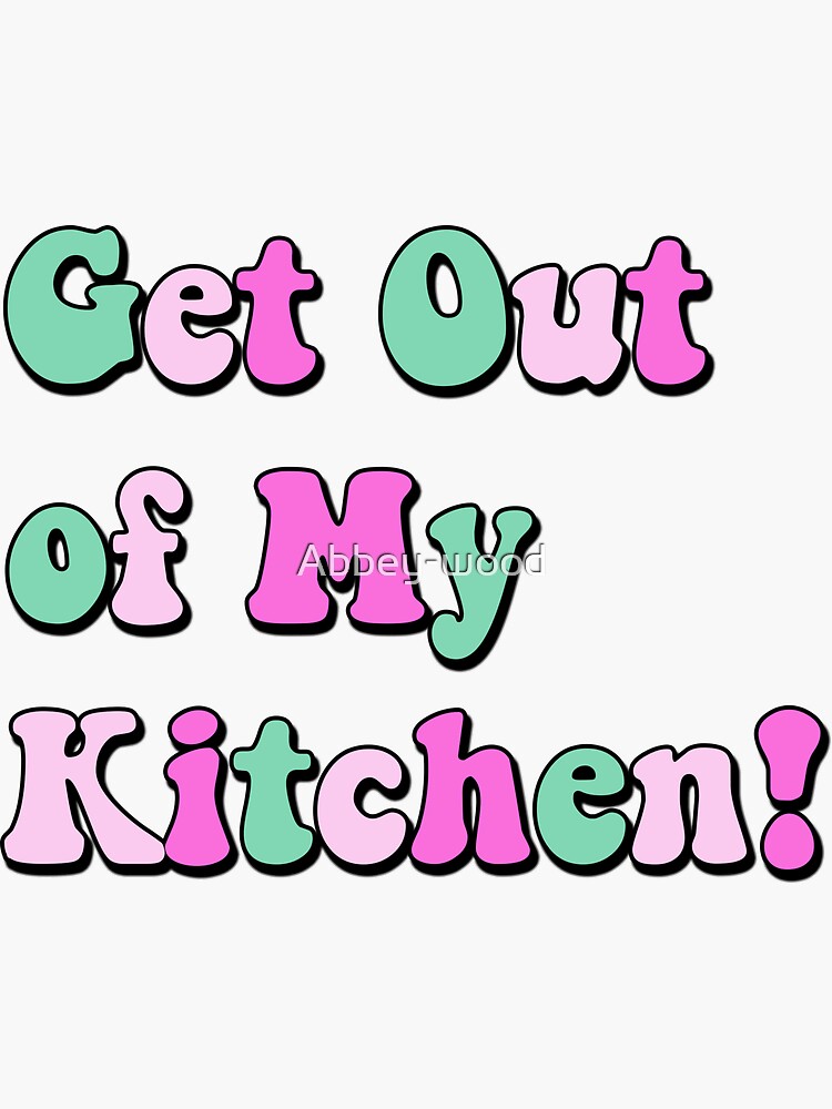 "get out of my kitchen" Sticker for Sale by Abbeywood Redbubble