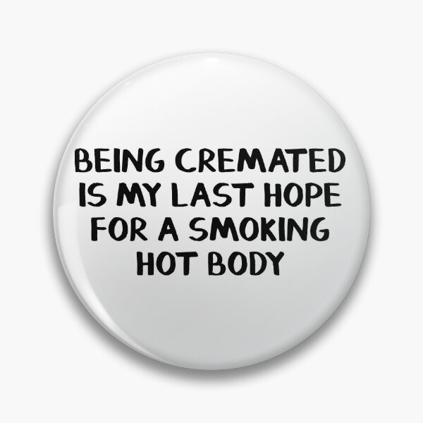Item preview, Being cremated is my last hope for a smoking hot body designed and sold by allthetees.
